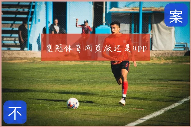 皇冠体育网页版还是app