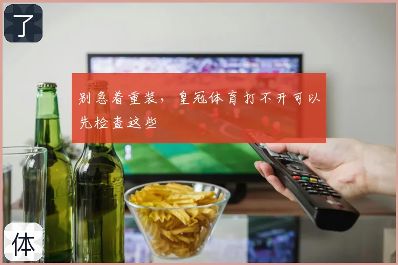 别急着重装，皇冠体育打不开可以先检查这些